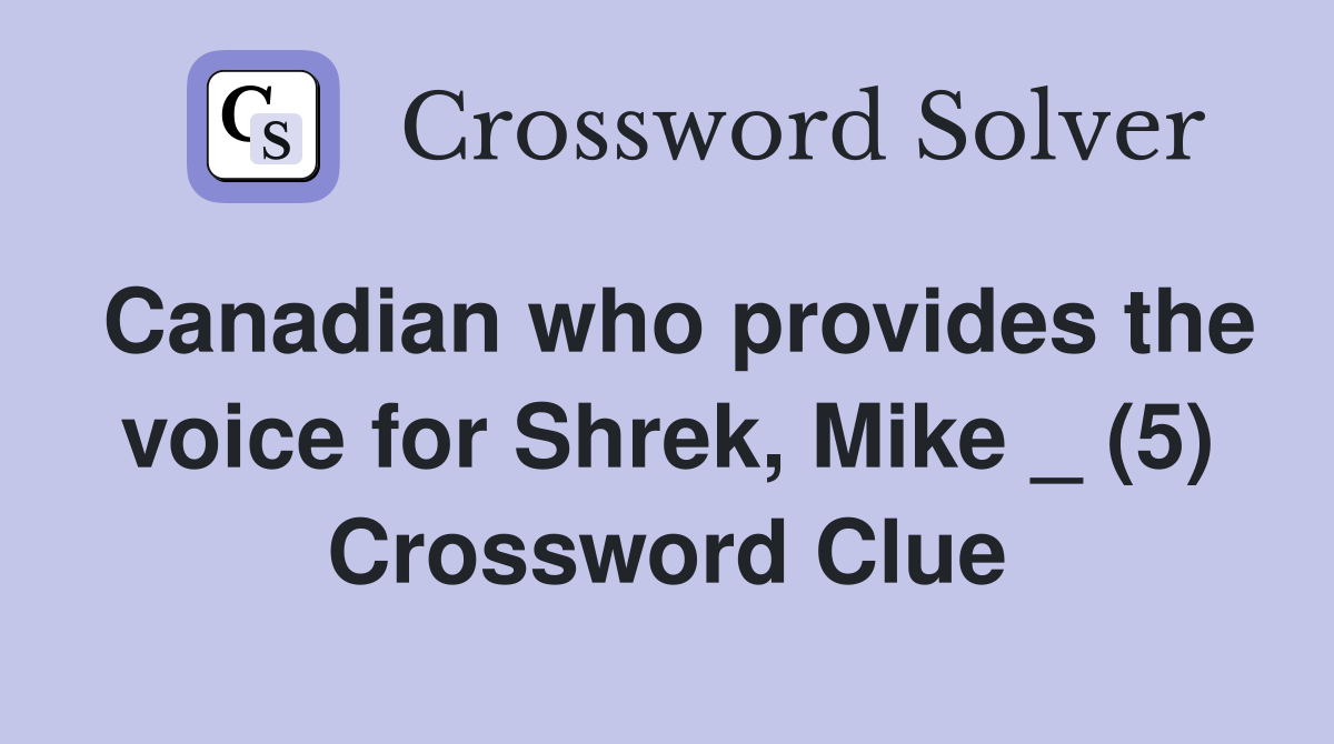 Canadian who provides the voice for Shrek, Mike _ (5) Crossword Clue