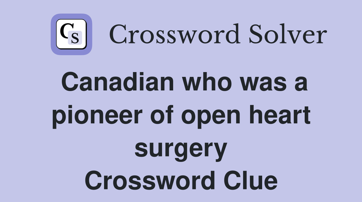 Canadian who was a pioneer of open heart surgery Crossword Clue