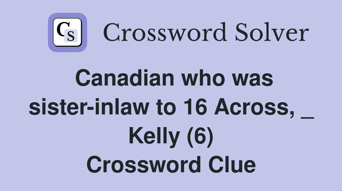 Canadian who was sister-inlaw to 16 Across, _ Kelly (6) Crossword Clue