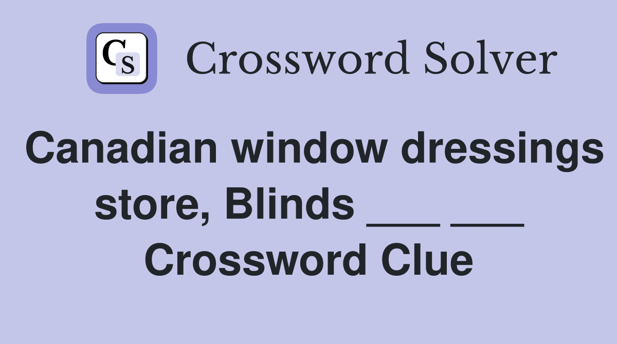Canadian window dressings store, Blinds ___ ___ Crossword Clue