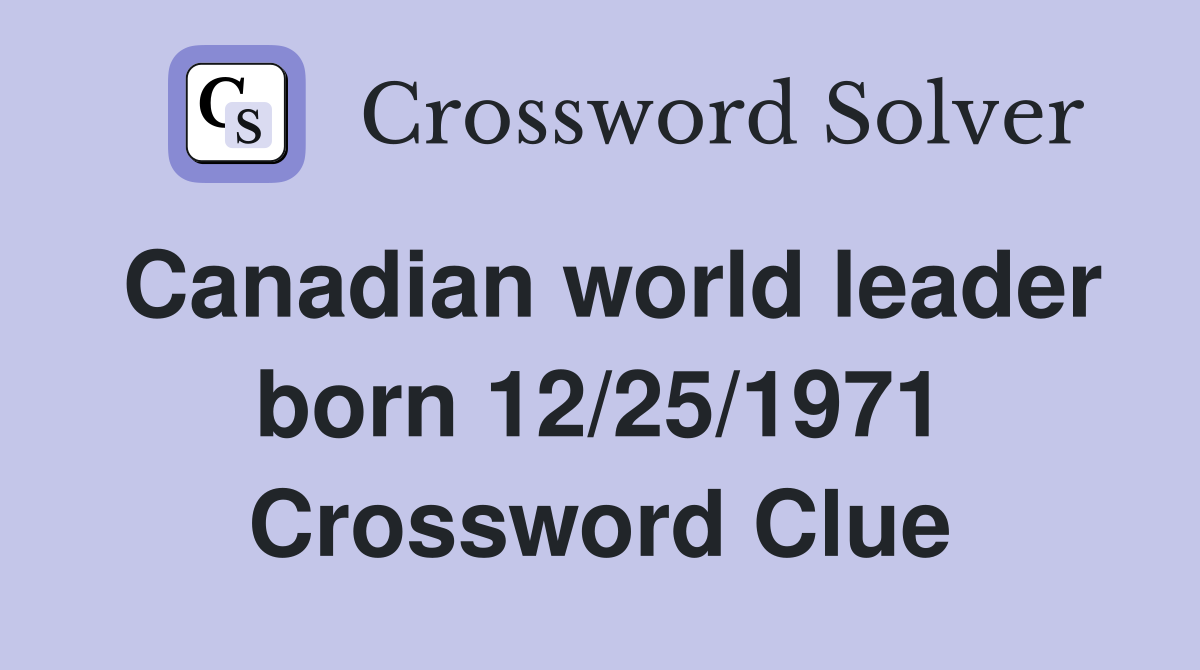 Canadian world leader born 12/25/1971 Crossword Clue