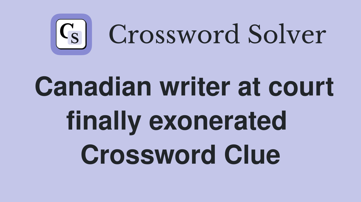 Canadian writer at court finally exonerated  Crossword Clue