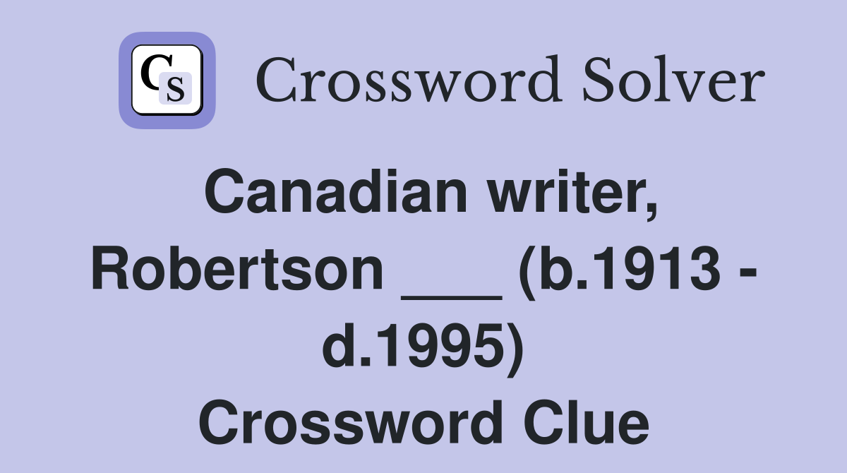 Canadian writer, Robertson ___ (b.1913 - d.1995) Crossword Clue