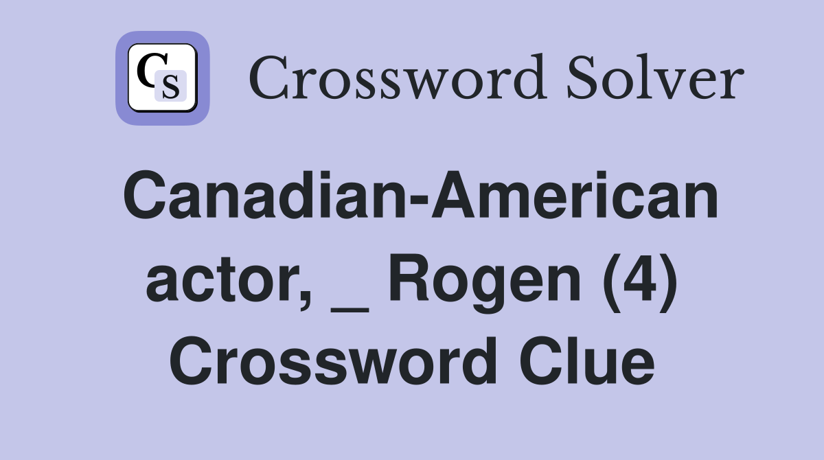 Canadian-American actor, _ Rogen (4) Crossword Clue