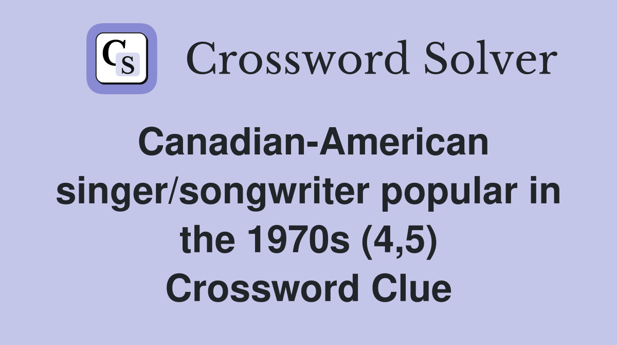 Canadian-American singer/songwriter popular in the 1970s (4,5) Crossword Clue