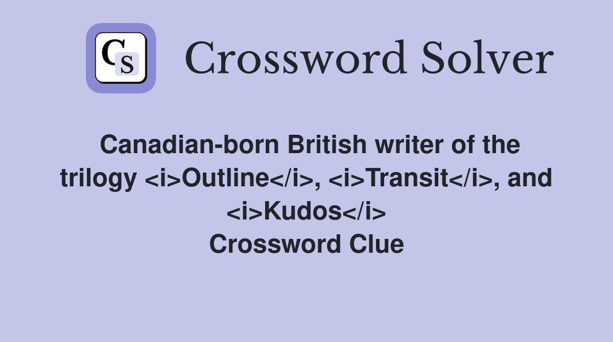 Canadian-born British writer of the trilogy <i>Outline</i>, <i>Transit</i>, and <i>Kudos</i> Crossword Clue