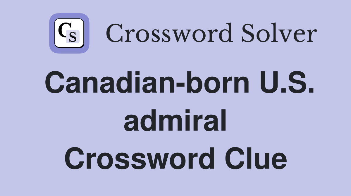 Canadian-born U.S. admiral Crossword Clue