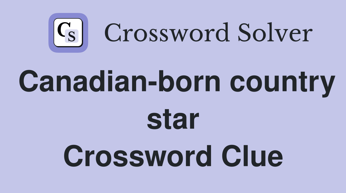 Canadian-born country star Crossword Clue