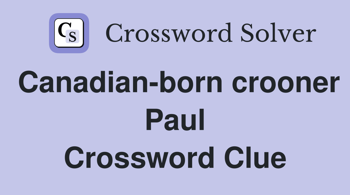 Canadian-born crooner Paul Crossword Clue