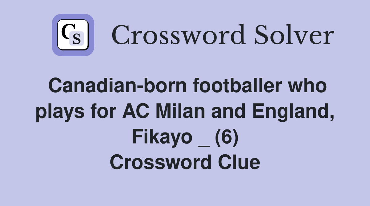 Canadian-born footballer who plays for AC Milan and England, Fikayo _ (6) Crossword Clue
