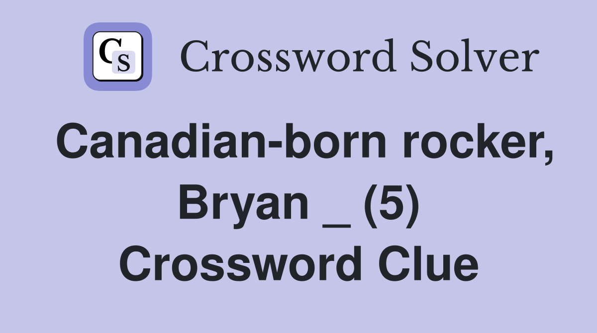 Canadian-born rocker, Bryan _ (5) Crossword Clue