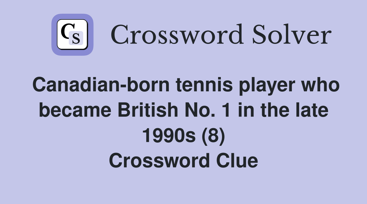 Canadian-born tennis player who became British No. 1 in the late 1990s (8) Crossword Clue