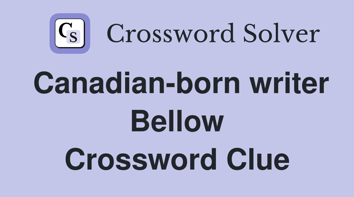 Canadian-born writer Bellow Crossword Clue