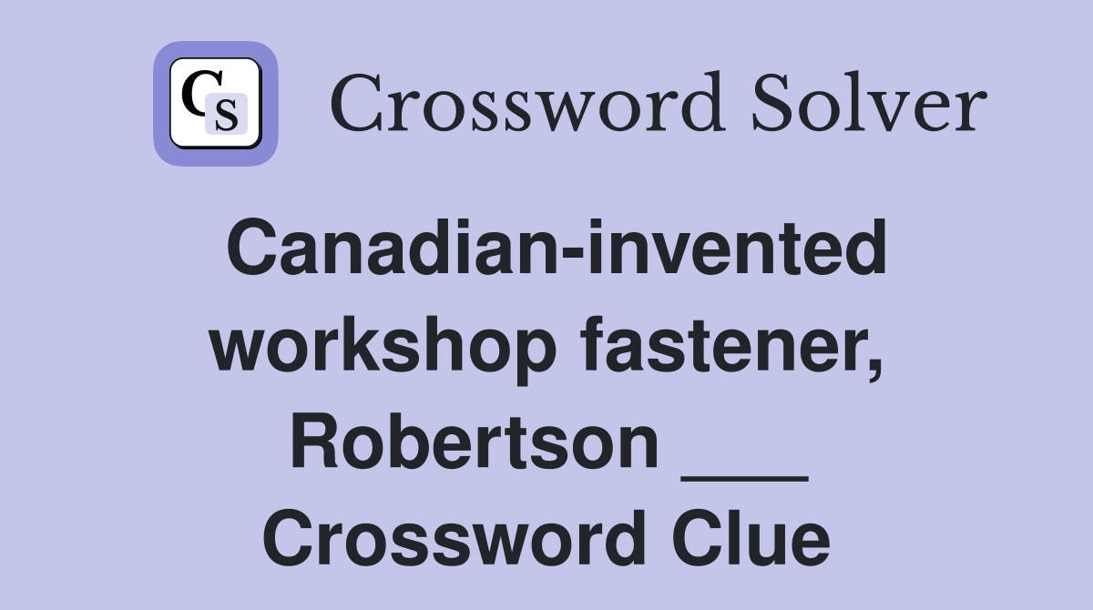 Canadian-invented workshop fastener, Robertson ___ Crossword Clue