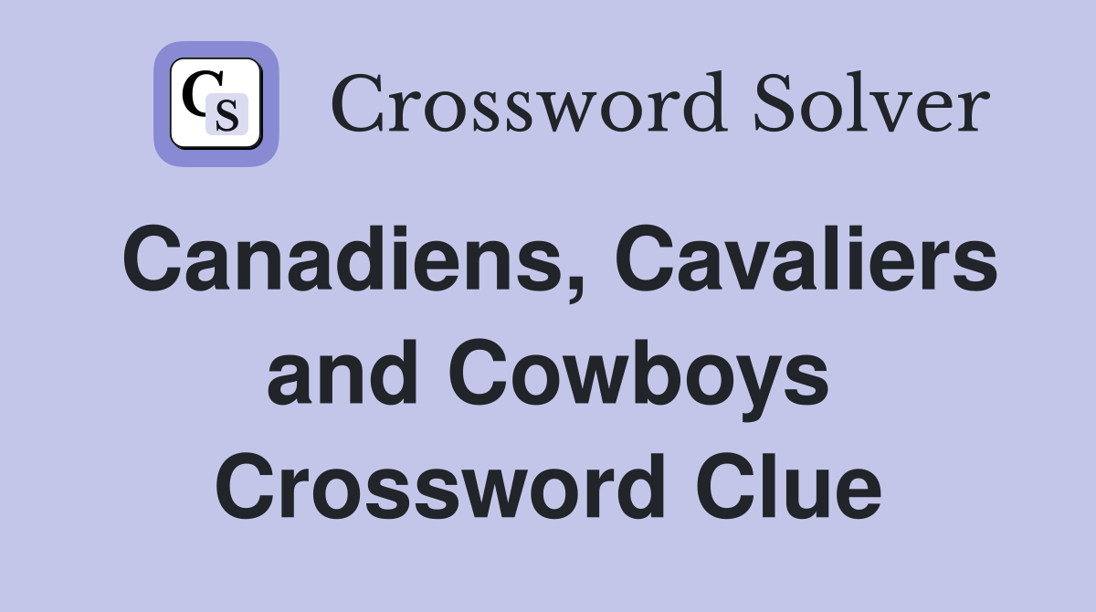 Canadiens, Cavaliers and Cowboys Crossword Clue