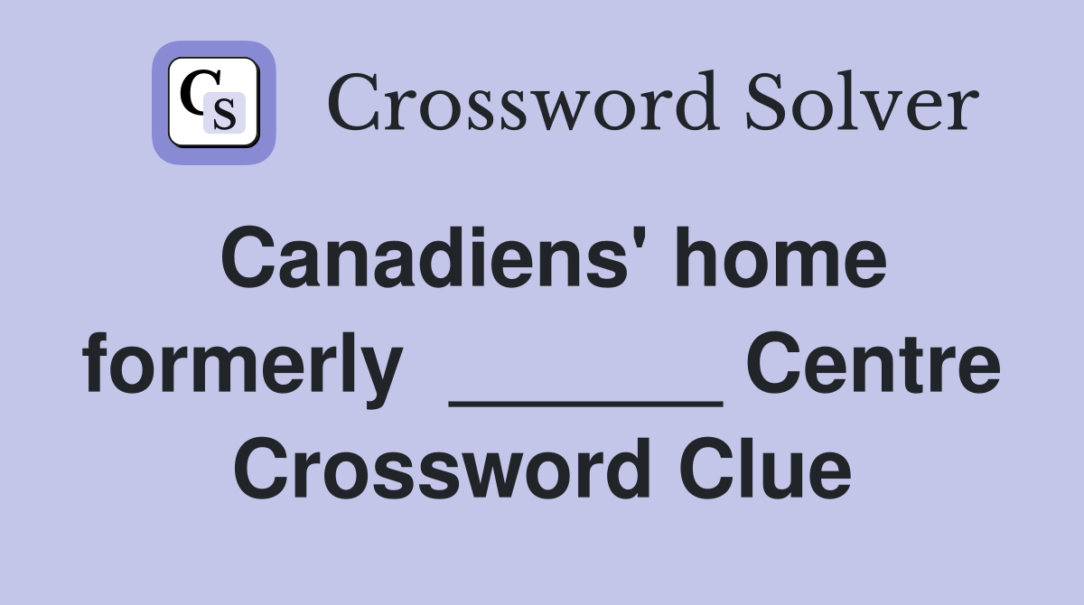 Canadiens' home formerly  ______ Centre Crossword Clue