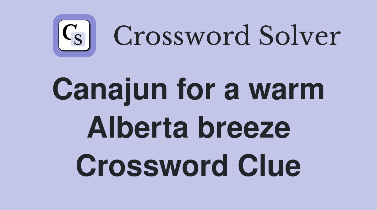 Canajun for a warm  Alberta breeze Crossword Clue