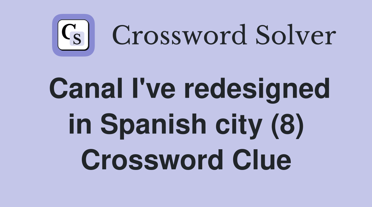 Canal I've redesigned in Spanish city (8) Crossword Clue