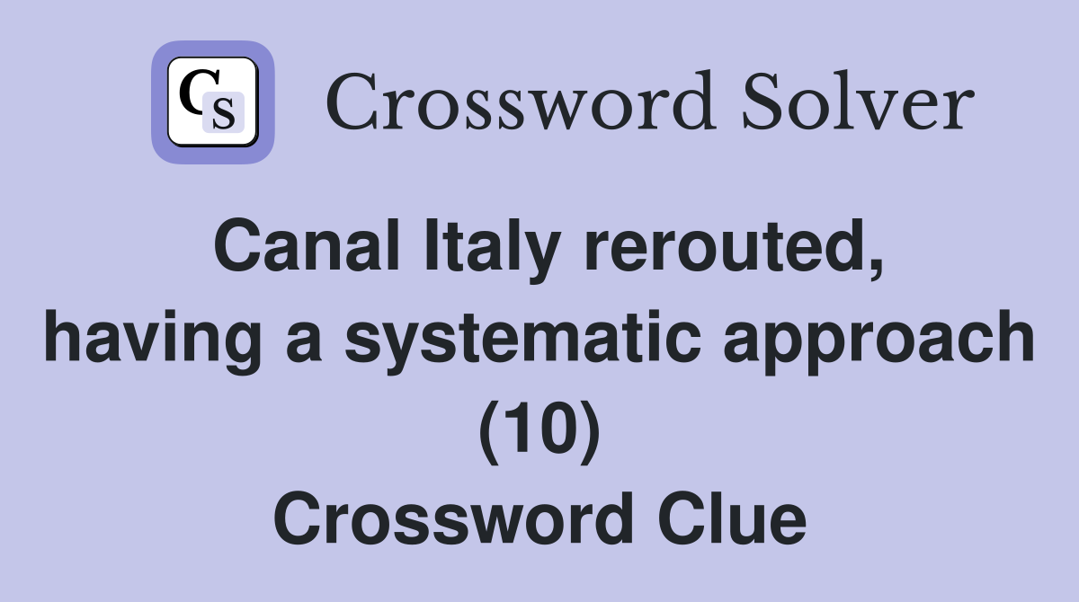 Canal Italy rerouted, having a systematic approach (10) Crossword Clue