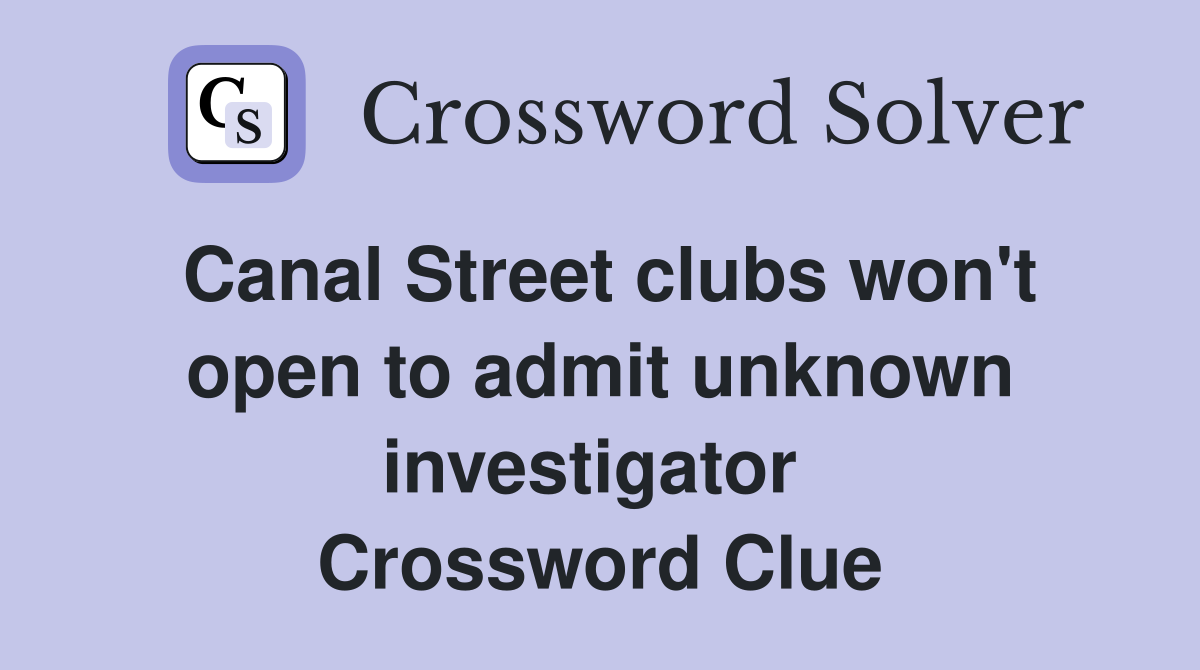 Canal Street clubs won't open to admit unknown investigator  Crossword Clue