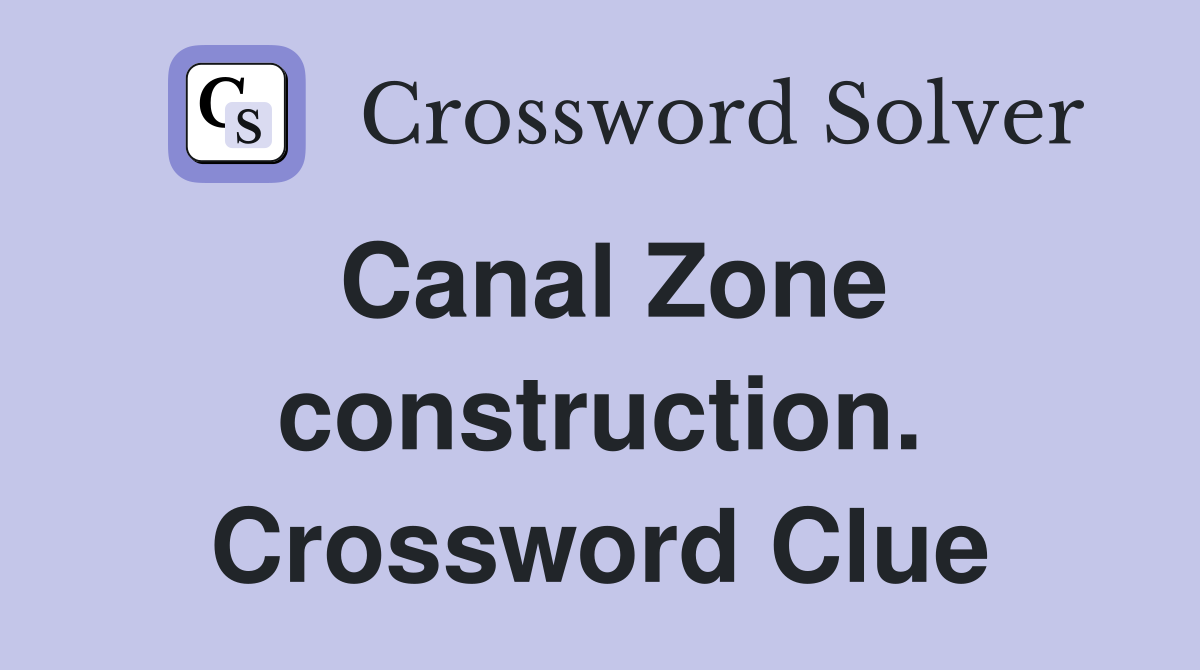 Canal Zone construction. Crossword Clue