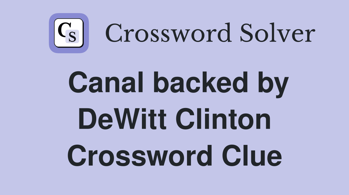 Canal backed by DeWitt Clinton Crossword Clue