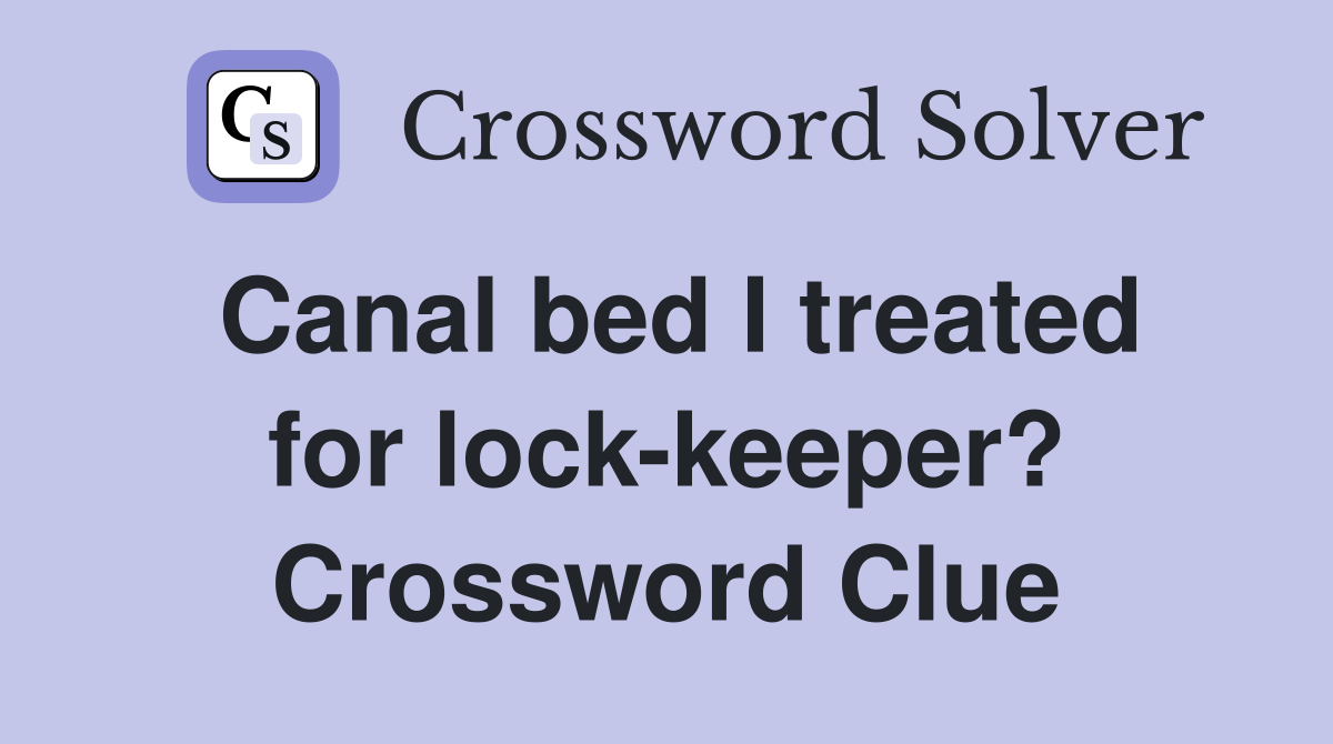 Canal bed I treated for lock-keeper? Crossword Clue