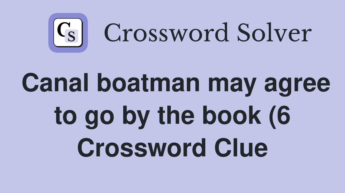 Canal boatman may agree to go by the book (6) Crossword Clue Answers Canal boatman may agree to go by the book (6) Crossword Clue Answers