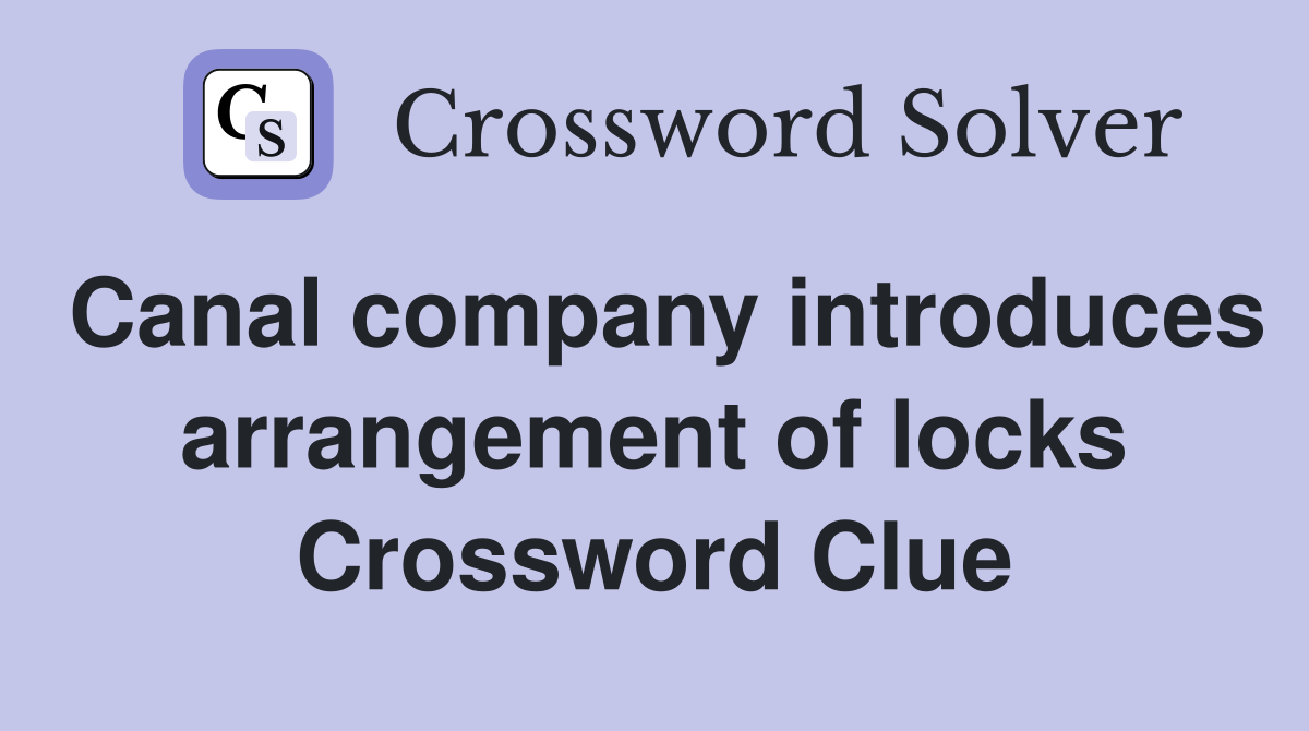 Canal company introduces arrangement of locks Crossword Clue