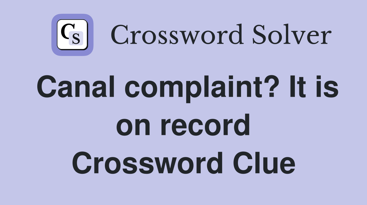 Canal complaint? It is on record Crossword Clue