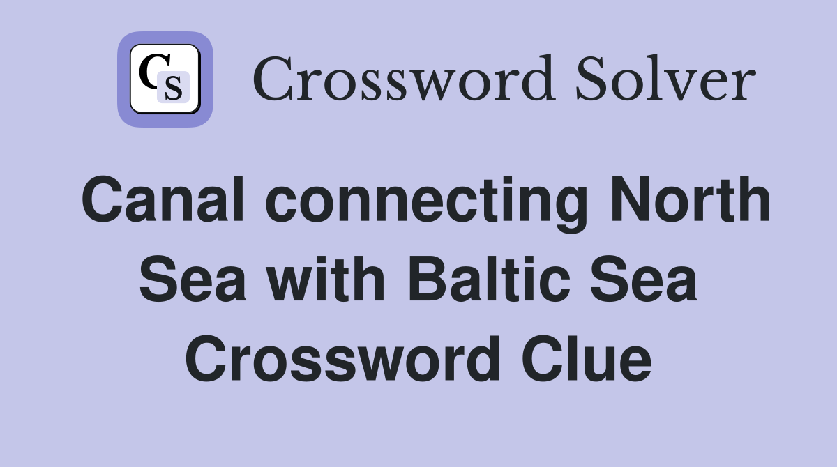 Canal connecting North Sea with Baltic Sea Crossword Clue