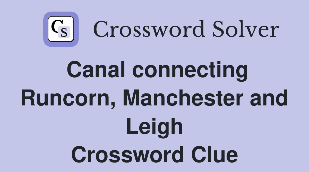 Canal connecting Runcorn, Manchester and Leigh Crossword Clue