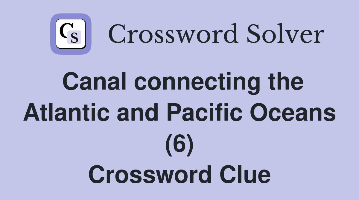 Canal connecting the Atlantic and Pacific Oceans (6) Crossword Clue