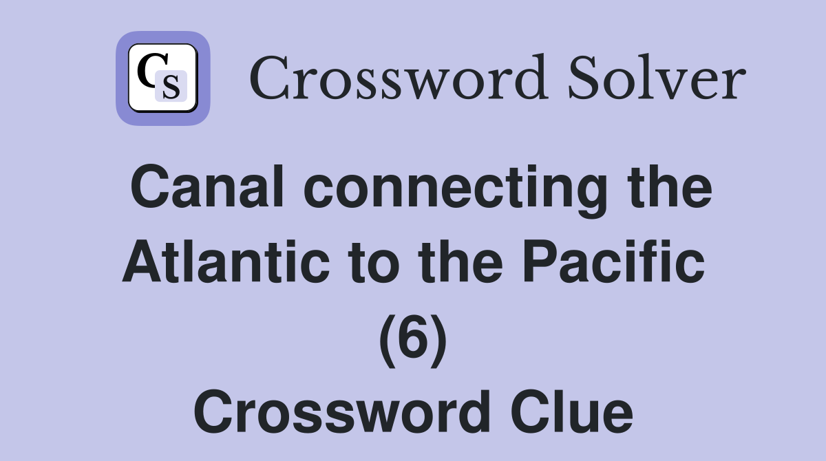 Canal connecting the Atlantic to the Pacific (6) Crossword Clue
