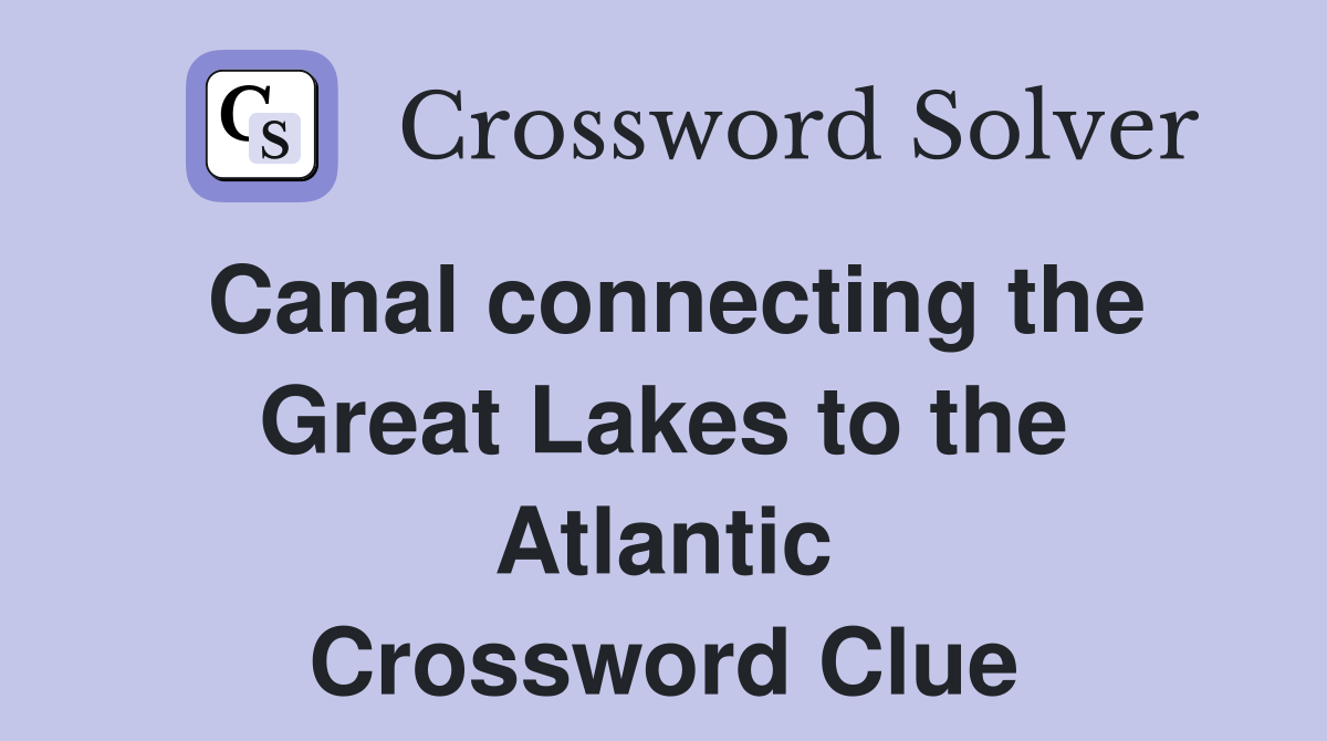 Canal connecting the Great Lakes to the Atlantic Crossword Clue