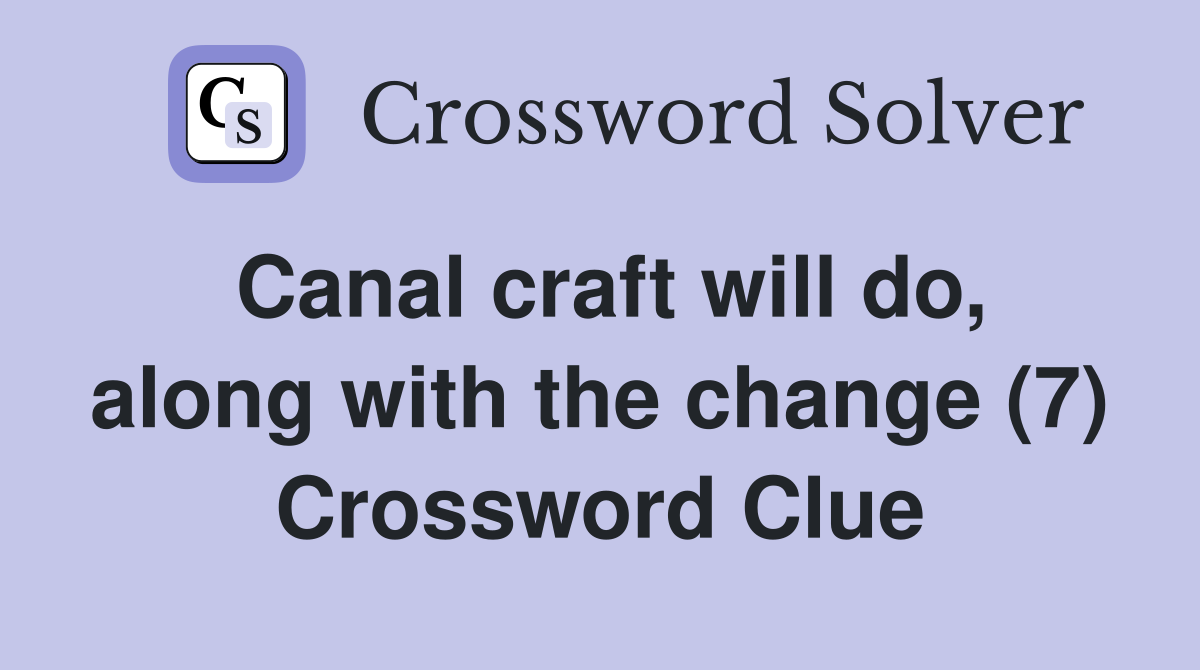 Canal craft will do, along with the change (7) Crossword Clue