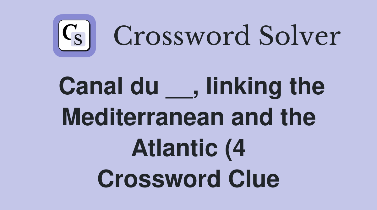 Canal du linking the Mediterranean and the Atlantic (4) Crossword Canal du linking the Mediterranean and the Atlantic (4) Crossword