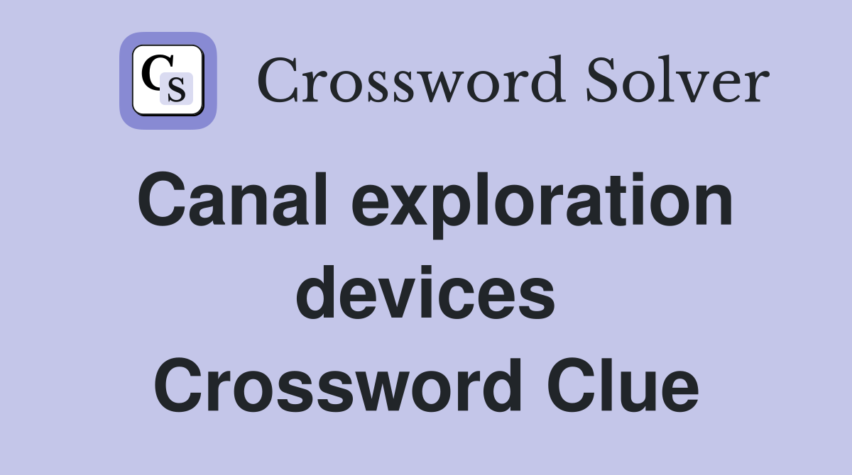 Canal exploration devices Crossword Clue