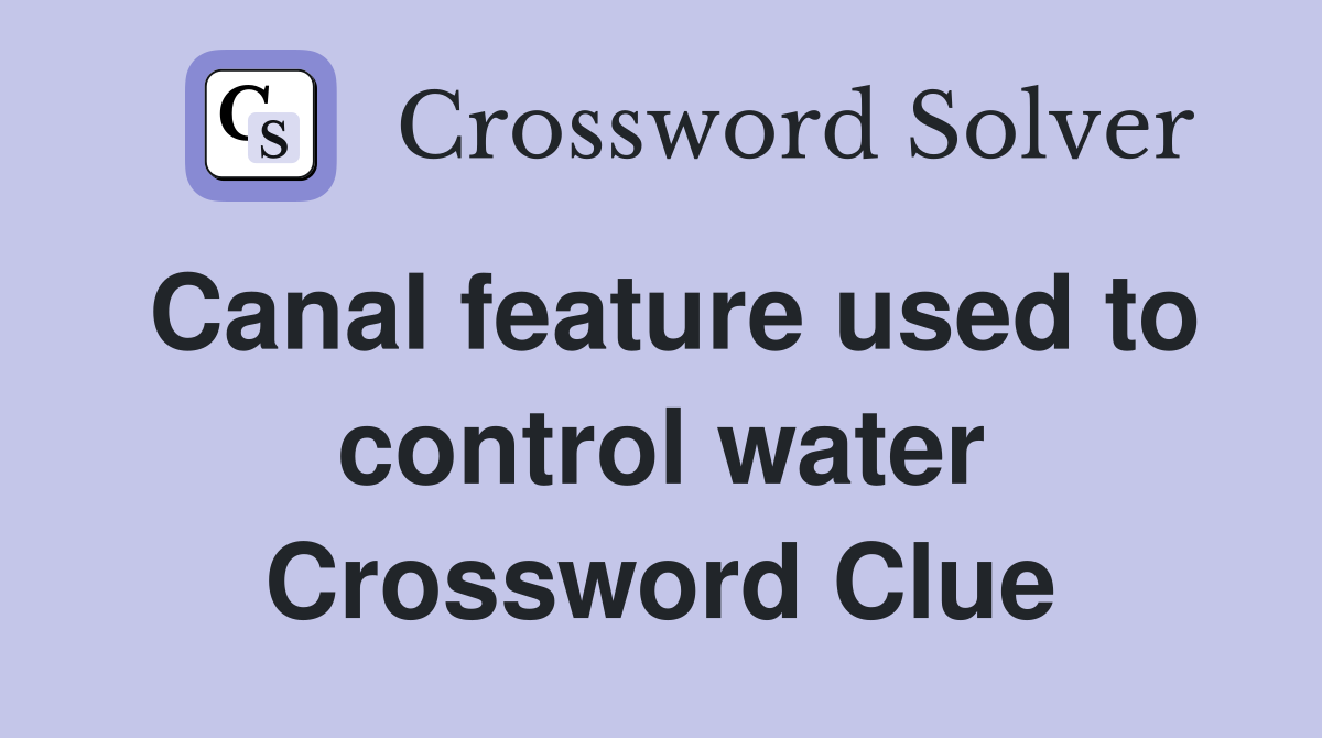Canal feature used to control water Crossword Clue