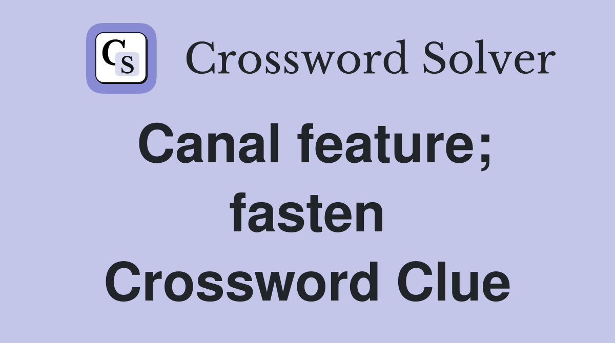 Canal feature; fasten Crossword Clue