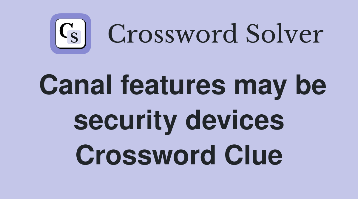 Canal features may be security devices Crossword Clue