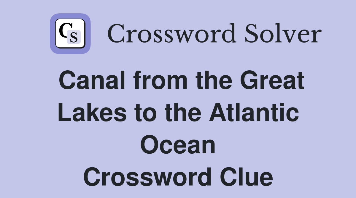 Canal from the Great Lakes to the Atlantic Ocean Crossword Clue