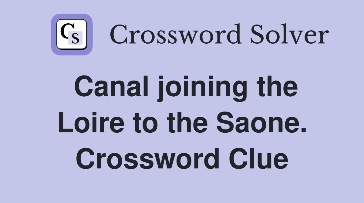 Canal joining the Loire to the Saone. Crossword Clue