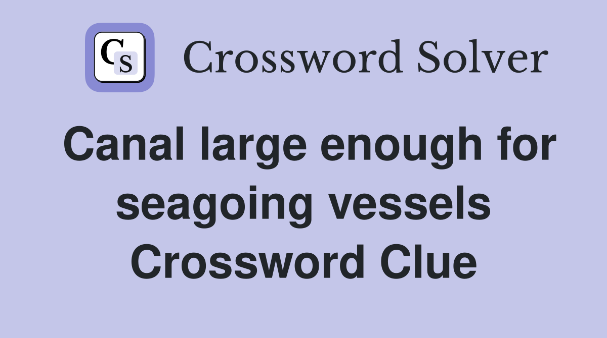Canal large enough for seagoing vessels Crossword Clue
