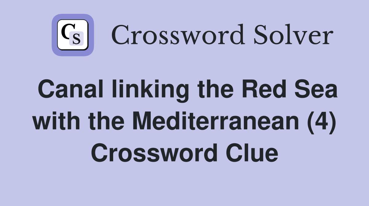 Canal linking the Red Sea with the Mediterranean (4) Crossword Clue