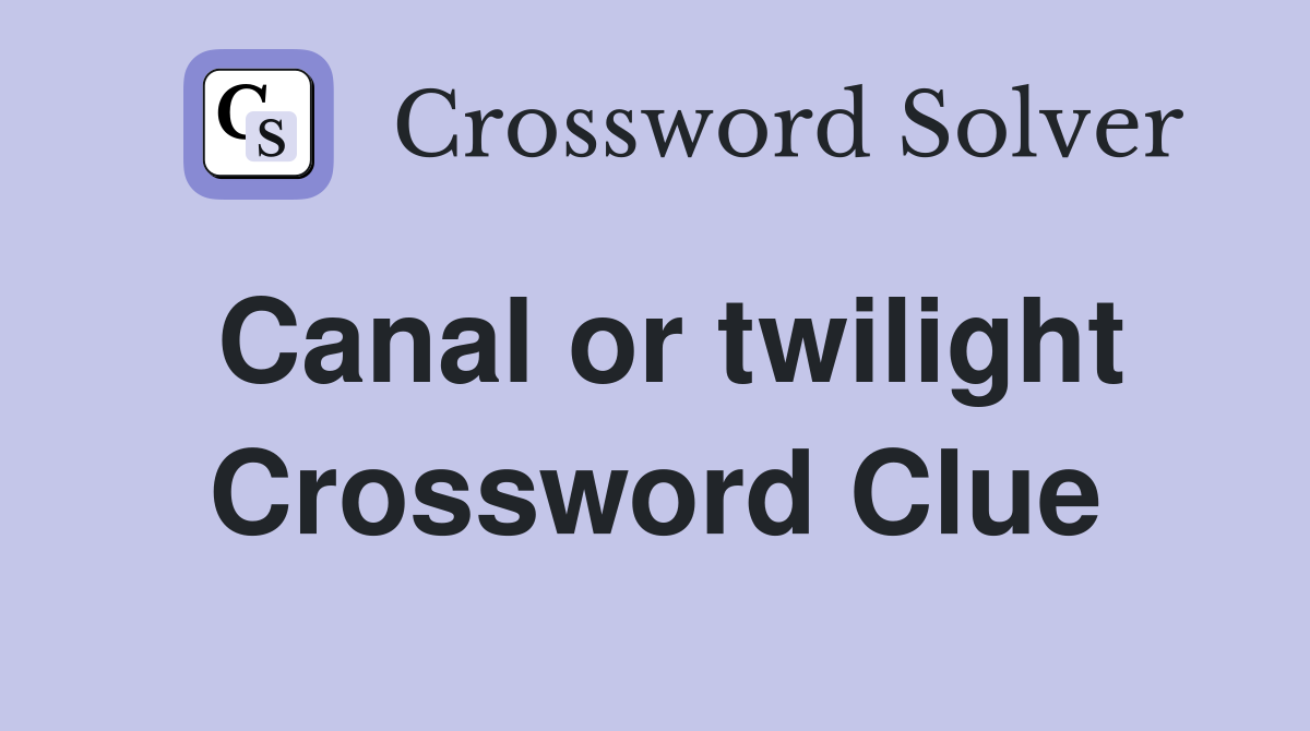 Canal or twilight Crossword Clue