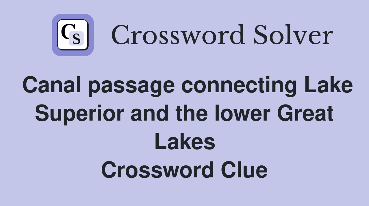 Canal passage connecting Lake Superior and the lower Great Lakes Crossword Clue