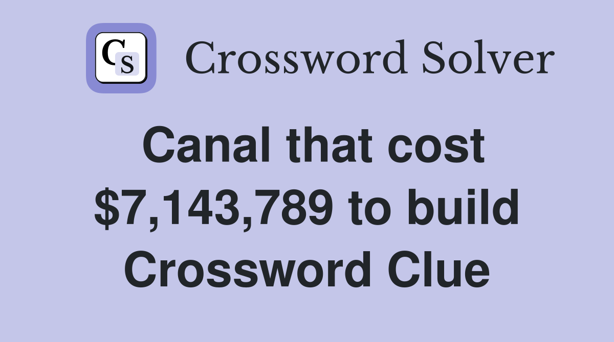 Canal that cost $7,143,789 to build Crossword Clue