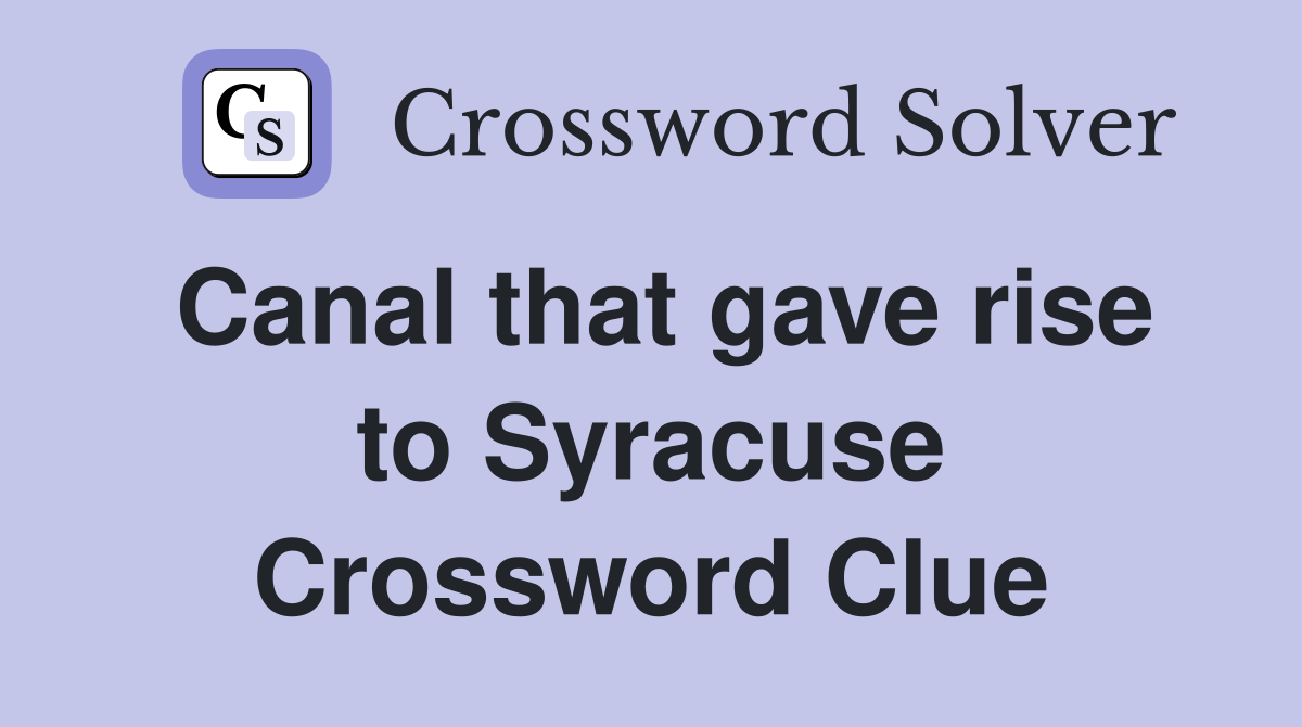 Canal that gave rise to Syracuse Crossword Clue