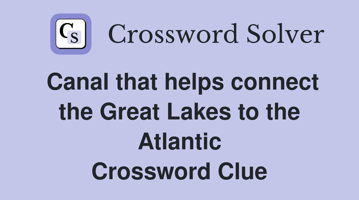 Canal that helps connect the Great Lakes to the Atlantic Crossword Clue